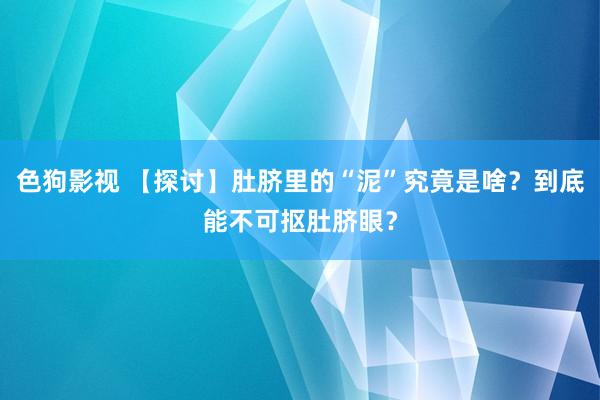 色狗影视 【探讨】肚脐里的“泥”究竟是啥？到底能不可抠肚脐眼？