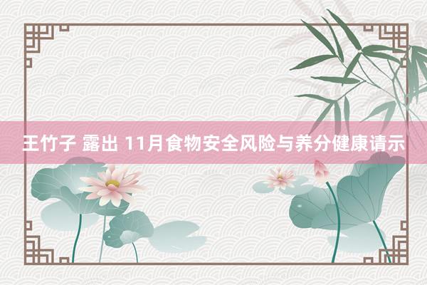 王竹子 露出 11月食物安全风险与养分健康请示