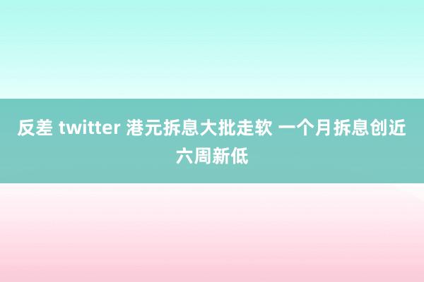 反差 twitter 港元拆息大批走软 一个月拆息创近六周新低