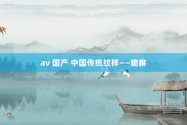 av 国产 中国传统纹样——貔貅